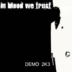 In Blood We Trust : Demo 2K3 In Blood We Trust : Demo 2K3